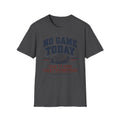 No Game Today T-Shirt