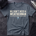 No Weatherman Needed T-Shirt