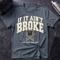 If It Ain't Broke T-Shirt